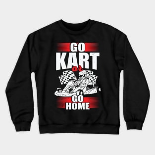 Go Kart Or Go Home Crewneck Sweatshirt